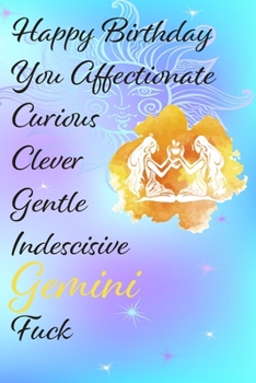 Happy Birthday You Affectionate Curious Clever Gentle Indescisive Gemini Fuck: Funny Zodiac Sign Journal / Notebook / Diary / Gift / Birthday or ... gift present (6x9 - 110 Blank lined Pages)