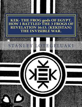 Kek- The Frog gods of Egypt. How I Battled the 3 Frogs of Revelation 16:13. (Kekistan) The Invisible War.: REV 16:13 "And I saw three unclean spirits like frogs"