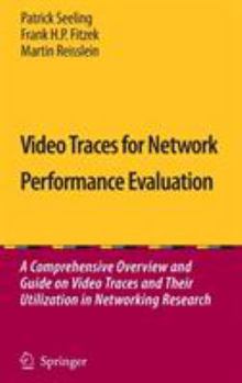 Unknown Binding Video Traces for Network Performance Evaluation : A Comprehensive Overview and Guide on Video Traces and Their Utilization in Networking Research Book