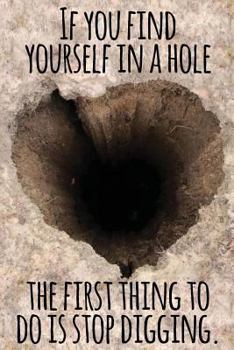 Paperback If You Find Yourself in a Hole the First Thing to Do Is Stop Digging: Daily Sobriety Journal for Addiction Recovery Alcoholics Anonymous, Narcotics Re Book