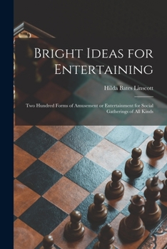 Bright Ideas for Entertaining; Two Hundred Forms of Amusement or Entertainment for Social Gatherings of All Kinds