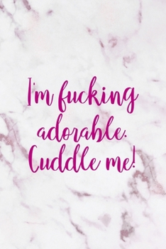 I'm Fucking Adorable. Cuddle Me!: All Purpose 6x9" Blank Lined Notebook Journal Way Better Than A Card Trendy Unique Gift Pink Marble Brat