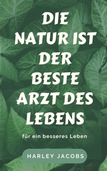 DIE NATUR IST DER BESTE ARZT DES LEBENS: für ein besseres Leben