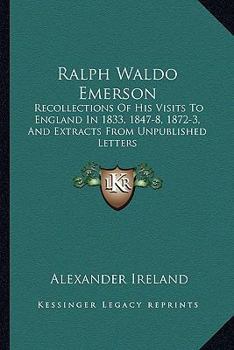 Paperback Ralph Waldo Emerson: Recollections Of His Visits To England In 1833, 1847-8, 1872-3, And Extracts From Unpublished Letters Book
