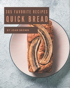 Paperback 365 Favorite Quick Bread Recipes: I Love Quick Bread Cookbook! Book