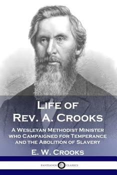 Paperback Life of Rev. A. Crooks: A Wesleyan Methodist Minister who Campaigned for Temperance and the Abolition of Slavery Book