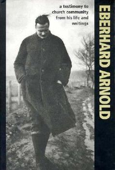 Hardcover Eberhard Arnold: A Testimony to Church Community from His Life and Writings Book