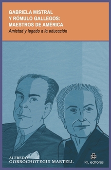 Gabriela Mistral y Rómulo Gallegos: maestros de América. Amistad y legado a la educación (Spanish Edition)