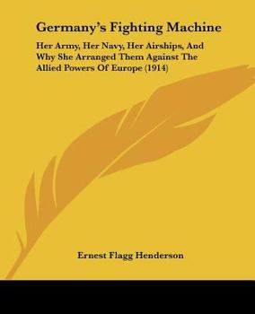 Paperback Germany's Fighting Machine: Her Army, Her Navy, Her Airships, And Why She Arranged Them Against The Allied Powers Of Europe (1914) Book