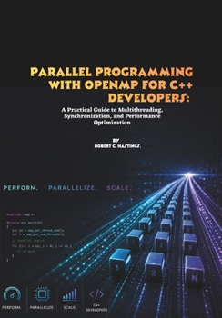 Parallel Programming with OpenMP for C++ Developers: A Practical Guide to Multithreading, Synchronization, and Performance Optimization