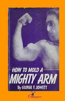 Paperback How to Mold a Mighty Arm: (Original Version, Restored) Book