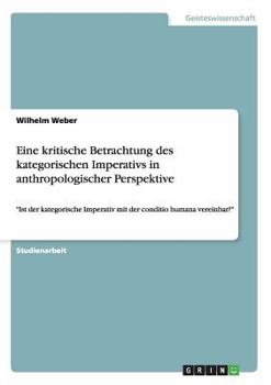 Paperback Eine kritische Betrachtung des kategorischen Imperativs in anthropologischer Perspektive: "Ist der kategorische Imperativ mit der conditio humana vere [German] Book