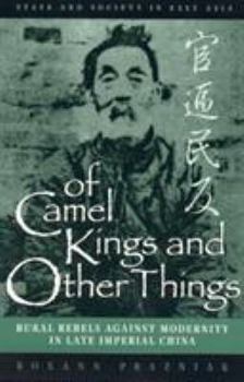 Paperback Of Camel Kings and Other Things: Rural Rebels Against Modernity in Late Imperial China Book