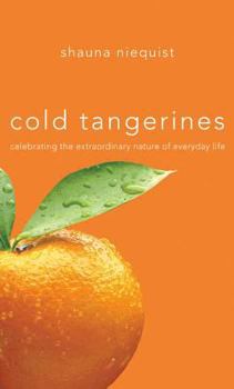 Hardcover Cold Tangerines: Celebrating the Extraordinary Nature of Everyday Life Book