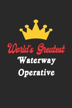 World's Greatest Waterway Operative Notebook - Funny Waterway Operative Journal Gift: Future Waterway Operative Student Lined Notebook / Journal Gift, 120 Pages, 6x9, Soft Cover, Matte Finish