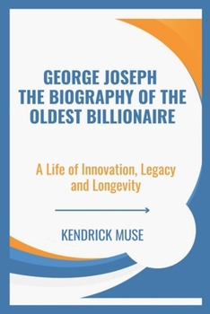 Paperback George Joseph The Biography of the Oldest Billionaire: A Life of Innovation, Legacy and Longevity Book