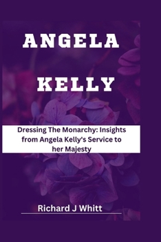 Paperback Angela Kelly: Dressing The Monarchy: Insights from Angela Kelly's Service to her Majesty Book