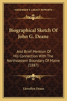 Biographical Sketch of John G. Deane: And Brief Mention of His Connection with the Northeastern Boundary of Maine, Copied by Permission from the Records of the Maine State Historical Society; Also, Me