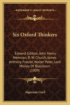 Six Oxford Thinkers: Edward Gibbon, John Henry Newman, R.W. Church, James Anthony Froude, Walter Pa