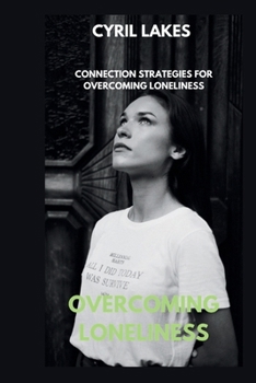 Overcoming Loneliness: Connection Strategies for Overcoming Loneliness