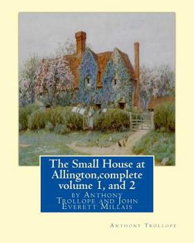 Paperback The Small House at Allington, By Anthony Trollope complete volume 1, and 2: illustrated Sir John Everett Millais, 1st Baronet, (8 June 1829 - 13 Augus Book