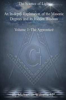 Paperback The Science of Light Volume 1: An In-Depth Exploration of the Masonic Degrees and Its Hidden Wisdom Book