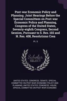 Post-War Economic Policy and Planning. Joint Hearings Before the Special Committees on Post-War Economic Policy and Planning, Congress of the United States, Seventy-Eighth Congress, Second Session, Pu