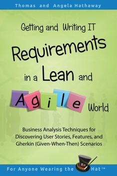 Paperback Getting and Writing IT Requirements in a Lean and Agile World: Business Analysis Techniques for Discovering User Stories, Features, and Gherkin (Given Book