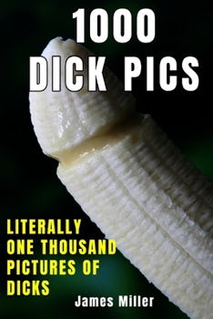 1000 DICK PICS: 1000 Dick Pics Literally Five Thousand Pictures of Dicks: Funny Gag book, Fake Book Cover Notebook or journal| Gag Gifts for Men & ... Pages for Taking Notes, Notebook or Journal