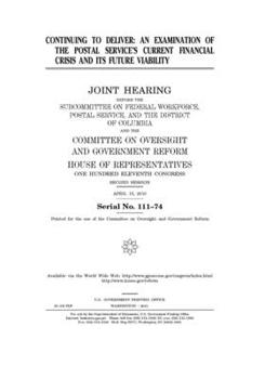Continuing to deliver  : an examination of the Postal Service’s current financial crisis and its future viability