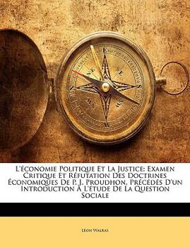 Paperback L'Économie Politique Et La Justice: Examen Critique Et Réfutation Des Doctrines Économiques de P. J. Proudhon, Précédés d'Un Introduction À l'Étude de [French] Book