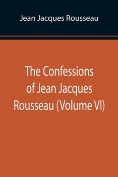 Paperback The Confessions of Jean Jacques Rousseau (Volume VI) Book