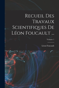Paperback Recueil Des Travaux Scientifiques De Léon Foucault ...; Volume 1 [French] Book