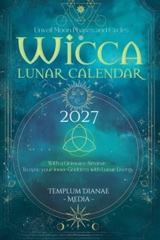 Wicca Lunar Calendar 2027: Unveil Moon Phases and Cycles With a Grimoire Almanac To sync your inner Goddess with Lunar Energy. (Magick Alamanac 2027)