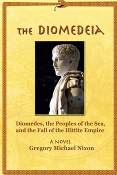 Paperback The Diomedeia: Diomedes, the Peoples of the Sea, and the Fall of the Hittite Empire Book