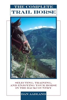 Paperback The Complete Trail Horse: Selecting, Training, and Enjoying Your Horse in the Backcountry Book