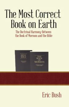Paperback The Most Correct Book on Earth: The Doctrinal Harmony between the Book of Mormon and the Bible Book