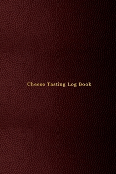 Cheese Tasting Log Book: Cheese tasting record notebook and logbook for cheese lovers - for tracking, recording, rating and reviewing your cheese tasting adventures - red cover design