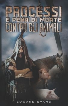 Processi e pena di morte contro gli animali (Romanzi thriller e libri True Crime di Gianluca Turconi) (Italian Edition)