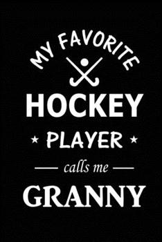 My Favorite Hockey Player Calls Me Granny: Hockey Journal, Blank Lined Journal (Notebook, Diary) Cute Gift For Hockey Grandma Granny (120 pages, ... Hockey Team Goalie Gift Journal Notebook