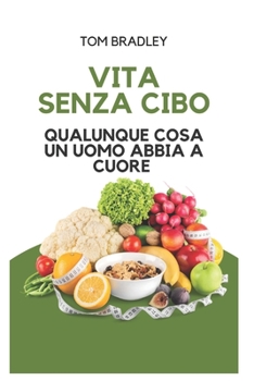 Paperback Vita Senza Cibo: Qualunque cosa un uomo abbia a cuore. [Italian] Book