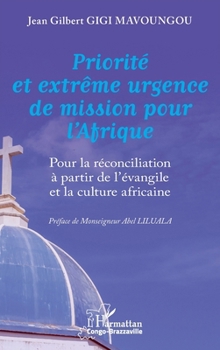 Priorité et extrême urgence de mission pour l’Afrique: Pour la réconciliation à partir de l’évangile et la culture africaine (Harmattan Congo-Brazzaville)