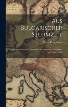 Hardcover Aus Bulgarischer Sturmzeit: Eine Authentische Darstellung Des Handstreichs Von Sofia Und Seiner Folgen [German] Book
