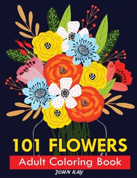 Paperback 101 Flowers Adult Coloring Book: Stress Relieving 101 Flower Designs For Maximum Relaxation - Featuring Bouquets, Wreaths, Decorations, Swirl Patterns Book