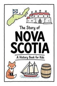 The Story of Nova Scotia - A History Book for Kids: A Fun, Educational, and Illustrated Journey Through Nova Scotia History for Children and Curious Minds (History for Kids)