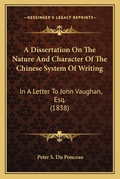 Paperback A Dissertation On The Nature And Character Of The Chinese System Of Writing: In A Letter To John Vaughan, Esq. (1838) Book