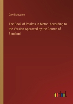 Paperback The Book of Psalms in Metre. According to the Version Approved by the Church of Scotland Book