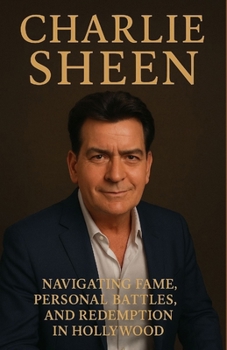 Paperback Charlie Sheen: Navigating Fame, Personal Battles, and Redemption in Hollywood Book