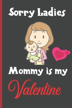 Sorry Ladies Mommy is My Valentine: Sexy Funny Romantic witty Valentine's Day Gift Lined notebook Journal for him her