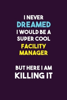 Paperback I Never Dreamed I would Be A Super Cool Facility Manager But Here I Am Killing It: 6X9 120 pages Career Notebook Unlined Writing Journal Book